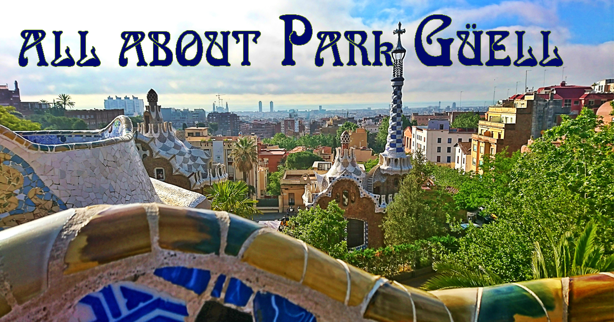 All About Park Guell History Interesting Facts Advice And More